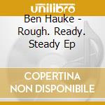 Ben Hauke - Rough. Ready. Steady Ep