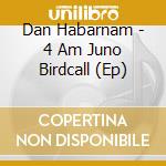 Dan Habarnam - 4 Am Juno Birdcall (Ep)