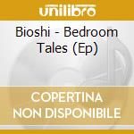 Bioshi - Bedroom Tales (Ep) cd