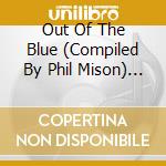 Out Of The Blue (Compiled By Phil Mison) / Various cd musicale di Leng Records