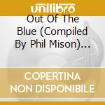 Out Of The Blue (Compiled By Phil Mison) / Various cd