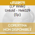 (LP Vinile) Untold - Hek029 (Ep) lp vinile di Untold
