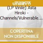 (LP Vinile) Asta Hiroki - Channels/Vulnerable (7) vinile