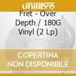 Fret - Over Depth / 180G Vinyl (2 Lp) cd