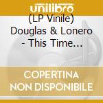 (LP Vinile) Douglas & Lonero - This Time (7') vinile