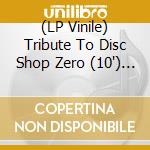 (LP Vinile) Tribute To Disc Shop Zero (10') / Various vinile