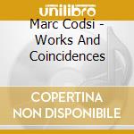 Marc Codsi - Works And Coincidences cd musicale di Codsi, Marc