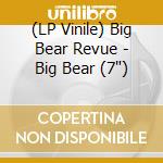 (LP Vinile) Big Bear Revue - Big Bear (7') vinile