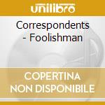 Correspondents - Foolishman cd musicale di Correspondents