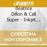 Beatrice Dillon & Call Super - Inkjet / Fluo cd