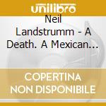 Neil Landstrumm - A Death. A Mexican And A Mormon cd musicale di Neil Landstrumm