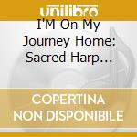 I'M On My Journey Home: Sacred Harp Singing 27-34 - I'M On My Journey Home: Sacred Harp Singing 27-34 cd