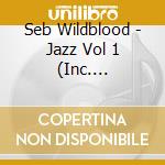 Seb Wildblood - Jazz Vol 1 (Inc. Christopher Rau Remix) cd musicale di Seb Wildblood