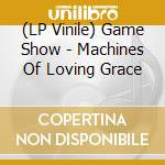 (LP Vinile) Game Show - Machines Of Loving Grace vinile
