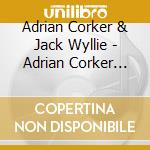 Adrian Corker & Jack Wyllie - Adrian Corker Jack Wyllie cd musicale di Adrian Corker & Jack Wyllie