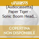 (Audiocassetta) Paper Tiger - Sonic Boom Head Zoom cd musicale di Paper Tiger