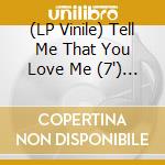 (LP Vinile) Tell Me That You Love Me (7