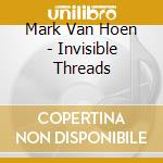 Mark Van Hoen - Invisible Threads cd musicale di Mark Van Hoen