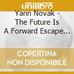 Yann Novak - The Future Is A Forward Escape Into The Past cd musicale di Yann Novak