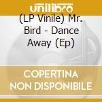 (LP Vinile) Mr. Bird - Dance Away (Ep) lp vinile di Mr. Bird