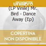 (LP Vinile) Mr. Bird - Dance Away (Ep) vinile