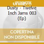 Dusty - Twelve Inch Jams 003 (Ep) cd musicale di Dusty