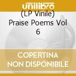 (LP Vinile) Praise Poems Vol 6 vinile