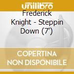 Frederick Knight - Steppin Down (7') cd