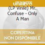 (LP Vinile) Mr. Confuse - Only A Man vinile