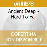 Ancient Deep - Hard To Fall cd musicale di Ancient Deep