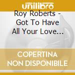 Roy Roberts - Got To Have All Your Love / I Know What To Do To Satisfy You cd