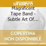 Magnificent Tape Band - Subtle Art Of Distraction cd musicale di Magnificent Tape Band