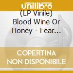 (LP Vinile) Blood Wine Or Honey - Fear & Celebration