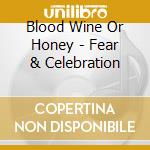 Blood Wine Or Honey - Fear & Celebration cd musicale di Blood Wine Or Honey
