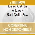 Dead Cat In A Bag - Sad Dolls & Furious Flowe cd