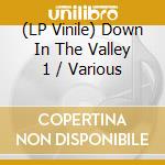 (LP Vinile) Down In The Valley 1 / Various lp vinile