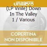 (LP Vinile) Down In The Valley 1 / Various vinile