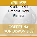 Stuff. - Old Dreams New Planets cd