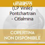 (LP Vinile) Pontchartrain - Citlalmina vinile
