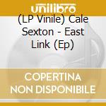 (LP Vinile) Cale Sexton - East Link (Ep) cd