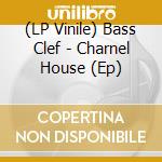 (LP Vinile) Bass Clef - Charnel House (Ep) lp vinile di Bass Clef