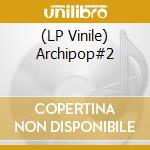 (LP Vinile) Archipop#2 vinile