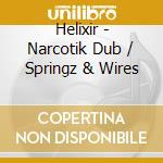 Helixir - Narcotik Dub / Springz & Wires cd musicale di Helixir