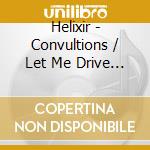 Helixir - Convultions / Let Me Drive Now cd musicale di Helixir