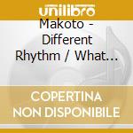 Makoto - Different Rhythm / What Do You Want cd musicale di Makoto