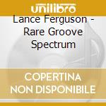 Lance Ferguson - Rare Groove Spectrum cd
