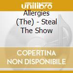 Allergies (The) - Steal The Show cd musicale di Allergies (The)