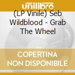 (LP Vinile) Seb Wildblood - Grab The Wheel lp vinile di Seb Wildblood