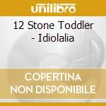12 Stone Toddler - Idiolalia cd musicale di 12 Stone Toddler