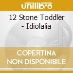 12 Stone Toddler - Idiolalia cd